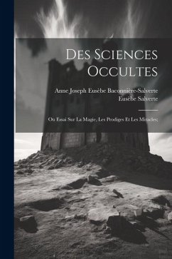 Des Sciences Occultes: Ou Essai Sur La Magie, Les Prodiges Et Les Miracles; - Salverte, Eusèbe; Baconnière-Salverte, Anne Joseph Eusèb