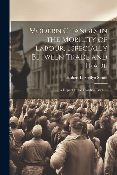 Modern Changes in the Mobility of Labour, Especially Between Trade and Trade Modern Changes in the Mobility of Labour, Especially Between Trade and Trade