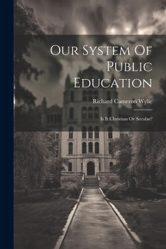 Our System Of Public Education - Wylie, Richard Cameron