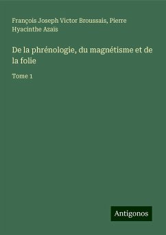 De la phrénologie, du magnétisme et de la folie - Broussais, François Joseph Victor; Azaïs, Pierre Hyacinthe