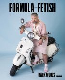 Mark Woods: Formula + Fetish Mark Woods: Formula + Fetish