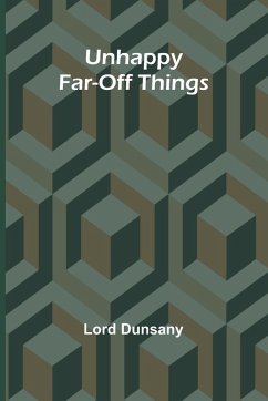 Unhappy Far-Off Things - Dunsany, Lord Unhappy Far-Off Things - Dunsany, Lord