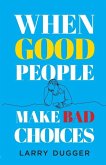 When Good People Make Bad Choices When Good People Make Bad Choices