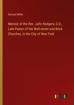 Memoir of the Rev. John Rodgers, D.D., Late Pastor of the Wall-street and Brick Churches, in the City of New York