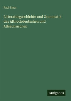 Litteraturgeschichte und Grammatik des Althochdeutschen und Altsächsischen - Piper, Paul