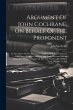 Argument Of John Cochrane, On Behalf Of... - Bild 1