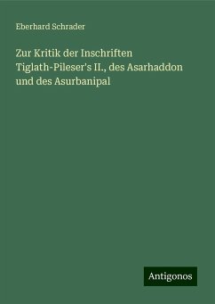 Zur Kritik der Inschriften Tiglath-Pileser's II., des Asarhaddon und des Asurbanipal - Schrader, Eberhard