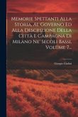 Memorie Spettanti Alla Storia, Al Governo Ed Alla Descrizione Della Città E Campagna Di Milano Ne' Secoli Bassi, Volume 7...