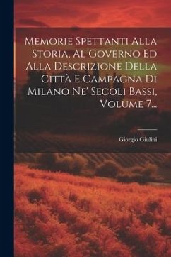 Memorie Spettanti Alla Storia, Al Governo Ed Alla Descrizione Della Città E Campagna Di Milano Ne' Secoli Bassi, Volume 7... - (Conte), Giorgio Giulini