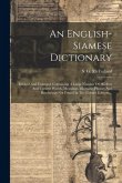 An English-siamese Dictionary: Revised And Enlarged, Containing A Large Number Of Modern And Current Words, Meanings, Idiomatic Phrases And Rendering