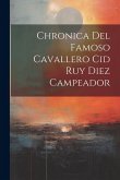 Chronica Del Famoso Cavallero Cid Ruy Diez Campeador