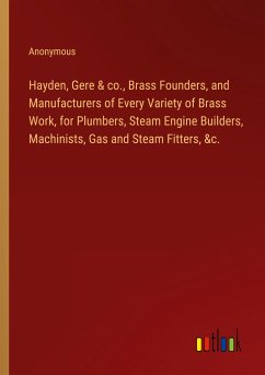 Hayden, Gere & co., Brass Founders, and Manufacturers of Every Variety of Brass Work, for Plumbers, Steam Engine Builders, Machinists, Gas and Steam Fitters, &c.