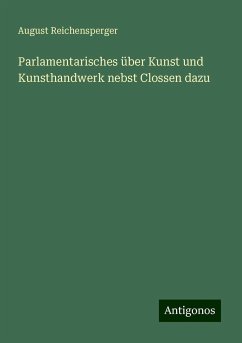 Parlamentarisches über Kunst und Kunsthandwerk nebst Clossen dazu - Reichensperger, August