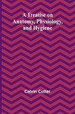 A Treatise on Anatomy, Physiology, and Hygiene A Treatise on Anatomy, Physiology, and Hygiene
