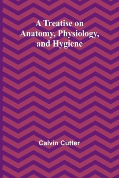 A Treatise on Anatomy, Physiology, and Hygiene - Cutter, Calvin