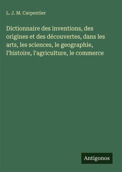 Cover Dictionnaire des inventions, des origines et des découvertes, dans les arts, les sciences, le geographie, l'histoire, l'agriculture, le commerce