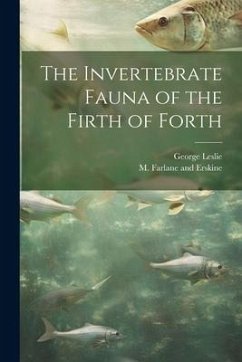 The Invertebrate Fauna of the Firth of Forth - Leslie, George