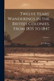 Twelve Years' Wanderings in the British Colonies. From 1835 to 1847; Volume 2