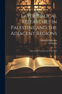Later Biblical Researches in Palestine and the Adjacent Regions: A Journal of Travels in the Year 1852 - Robinson, Edward; Smith, Eli