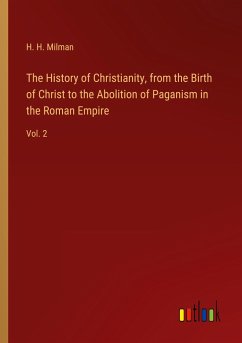 The History of Christianity, from the Birth of Christ to the Abolition of Paganism in the Roman Empire - Milman, H. H.