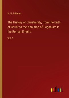 The History of Christianity, from the Birth of Christ to the Abolition of Paganism in the Roman Empire