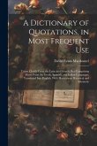 A Dictionary of Quotations, in Most Frequent Use: Taken Chiefly From the Latin and French, But Comprising Many From the Greek, Spanish, and Italian La