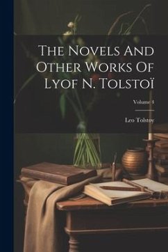 The Novels And Other Works Of Lyof N. Tolstoï; Volume 4 - (Graf), Leo Tolstoy