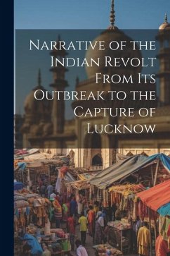 Narrative of the Indian Revolt From Its Outbreak to the Capture of Lucknow - Anonymous