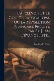 L'apollyon Et Le Gog De L'apocalypse Ou La Révolution Française Prédite Par St. Jean L'évangéliste...