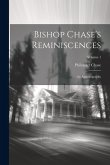 Bishop Chase's Reminiscences: An Autobiography; Volume 1 Bishop Chase's Reminiscences: An Autobiography; Volume 1