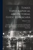 Tunis's Topographical and Pictorial Guide to Niagara: Containing, Also, a Description of the Route Through Canada, and the Great Northern Route, From