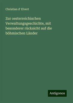 Zur oesterreichischen Verwaltungsgeschichte, mit besonderer rücksicht auf die böhmischen Länder - Elvert, Christian D'