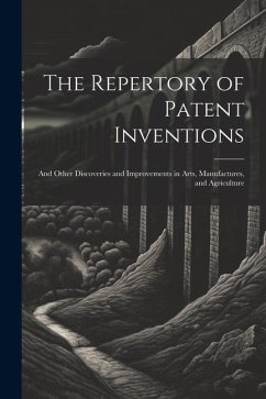 The Repertory of Patent Inventions: And Other Discoveries and Improvements in Arts, Manufactures, and Agriculture - Anonymous