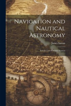 Navigation and Nautical Astronomy - Inman, James