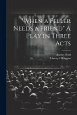"When a Feller Needs a Friend" A Play in Three Acts "When a Feller Needs a Friend" A Play in Three Acts