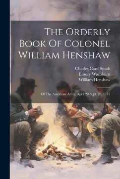 Cover The Orderly Book Of Colonel William Henshaw: Of The American Army, April 20-sept. 26, 1775
