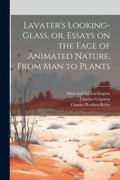 Lavater's Looking-glass, or, Essays on the Face of Animated Nature, From Man to Plants - Lavater, Johann Caspar