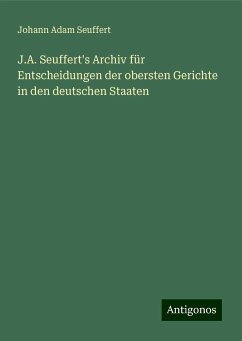 J.A. Seuffert's Archiv für Entscheidungen der obersten Gerichte in den deutschen Staaten - Seuffert, Johann Adam