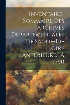 Inventaire-Sommaire Des Archives Départementales De Saône-Et-Loire Antérieures À 1790 - Anonymous