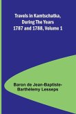 Travels in Kamtschatka, During the Years 1787 and 1788, Volume 1 Travels in Kamtschatka, During the Years 1787 and 1788, Volume 1
