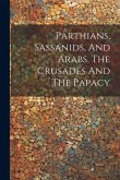 Parthians, Sassanids, And Arabs, The Crusades And The Papacy Parthians, Sassanids, And Arabs, The Crusades And The Papacy