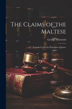 The Claims of the Maltese; Founded Upon the Principles of Justice - Mitrovich, George