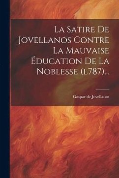 La Satire De Jovellanos Contre La Mauvaise Éducation De La Noblesse (l787)... - Jovellanos, Gaspar De