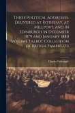 Three Political Addresses, Delivered at Rothesay, at Millport, and in Edinburgh in December 1879 and January 1880 Volume Talbot Collection of British Three Political Addresses, Delivered at Rothesay, at Millport, and in Edinburgh in December 1879 and January 1880 Volume Talbot Collection of British