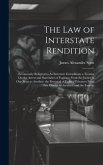 The Law of Interstate Rendition: Erroneously Referred to As Interstate Extradition; a Treatise On the Arrest and Surrender of Fugitives From the Justi