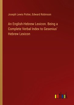 An English-Hebrew Lexicon. Being a Complete Verbal Index to Gesenius' Hebrew Lexicon