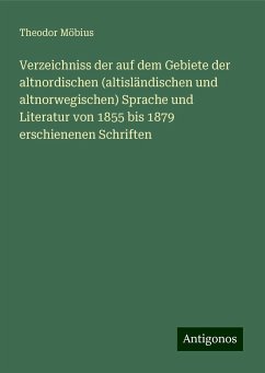 Verzeichniss der auf dem Gebiete der altnordischen (altisländischen und altnorwegischen) Sprache und Literatur von 1855 bis 1879 erschienenen Schriften - Möbius, Theodor