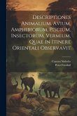 Descriptiones Animalium, Avium, Amphibiorum, Piscium, Insectorum, Vermium, Quae In Itinere Orientali Observavit Descriptiones Animalium, Avium, Amphibiorum, Piscium, Insectorum, Vermium, Quae In Itinere Orientali Observavit
