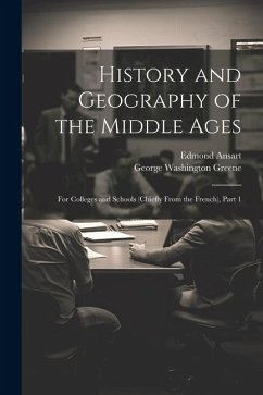 History and Geography of the Middle Ages: For Colleges and Schools (Chiefly From the French), Part 1 - Greene, George Washington; Ansart, Edmond