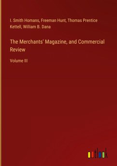 The Merchants' Magazine, and Commercial Review - Homans, I. Smith; Hunt, Freeman; Kettell, Thomas Prentice; Dana, William B.